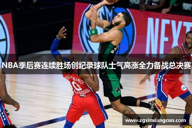 NBA季后赛连续胜场创纪录球队士气高涨全力备战总决赛