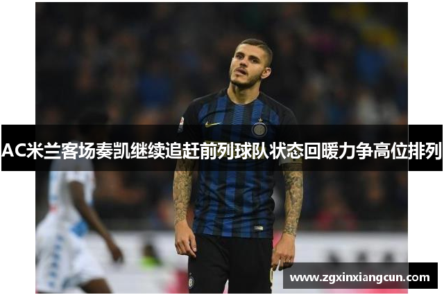 AC米兰客场奏凯继续追赶前列球队状态回暖力争高位排列