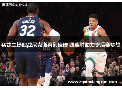 猛龙主场迎战尼克斯再创佳绩 四连胜助力季后赛梦想