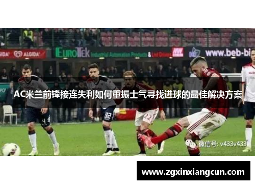 AC米兰前锋接连失利如何重振士气寻找进球的最佳解决方案